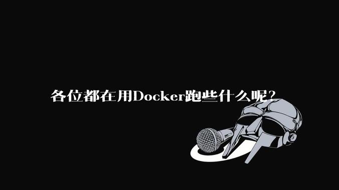 各位都在用Docker跑些什么呢？