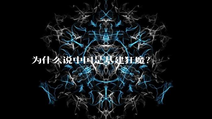 为什么说中国是基建狂魔？