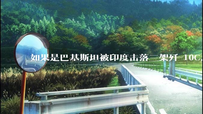 如果是巴基斯坦被印度击落三架歼-10C,这些天舆论会是怎样的?