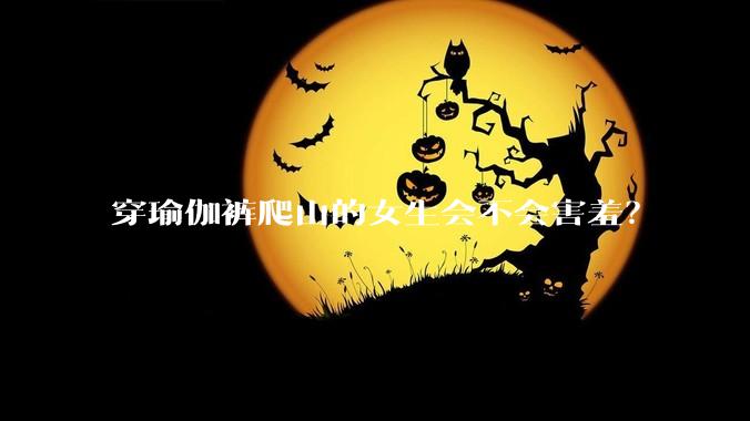 穿瑜伽裤爬山的女生会不会害羞？