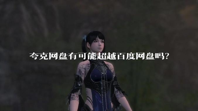 夸克网盘有可能超越百度网盘吗？