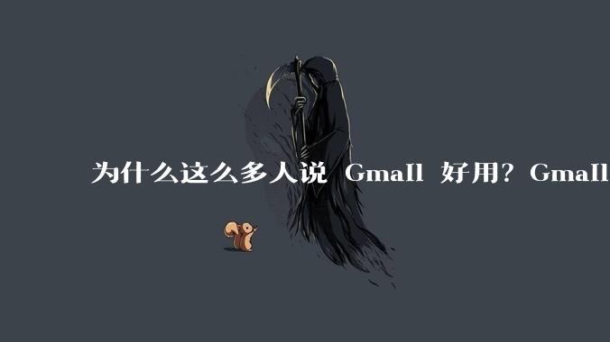 为什么这么多人说 Gmail 好用？Gmail 和 QQ 邮箱相比到底好在哪里？