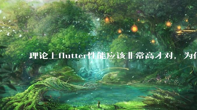 理论上flutter性能应该非常高才对，为什么好些flutter应用性能一般？