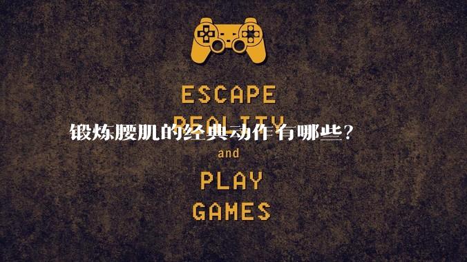 锻炼腰肌的经典动作有哪些？