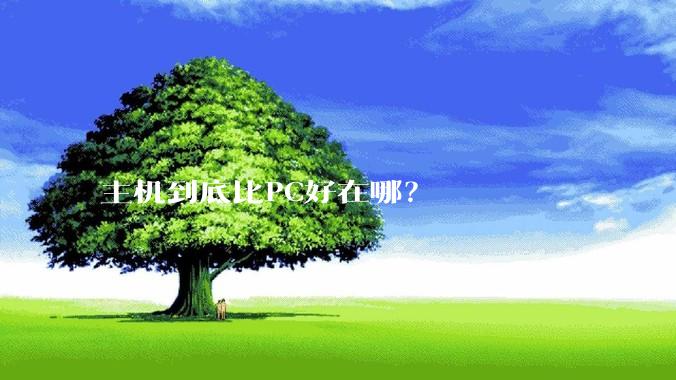 主机到底比PC好在哪？