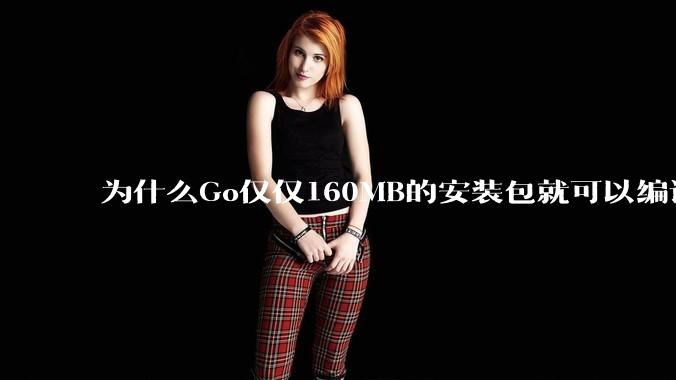 为什么Go仅仅160MB的安装包就可以编译程序，而Rust却还需要几个GB的VC++才能编译？