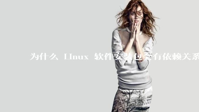 为什么 Linux 软件安装包会有依赖关系，而 Windows 软件安装包不需要？