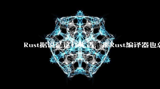 Rust据说是这样先进，那Rust编译器也总该是Rust写的吧？