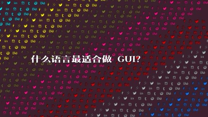 什么语言最适合做 GUI？